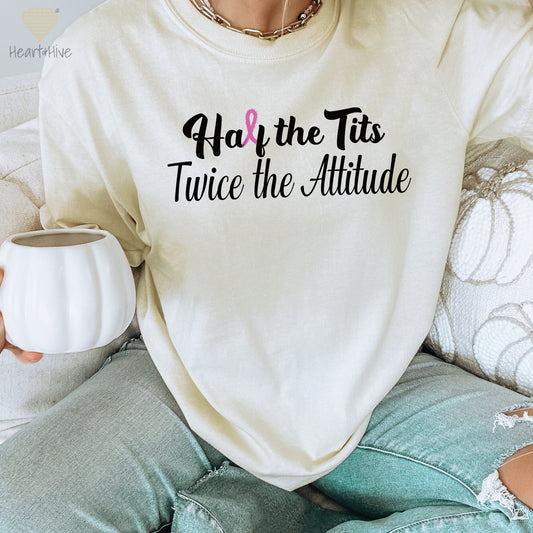 Half the Tits Twice the Attitude Breast Cancer // Unisex Tee // 4 COLORS - Heart & Hive Designs