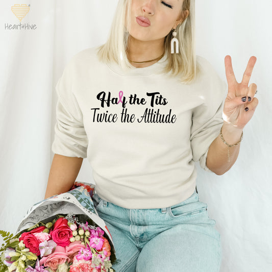 Half the Tits Twice the Attitude - Breast Cancer Survivor Sweatshirt // Pullovers // 2 Colors - Heart & Hive Designs